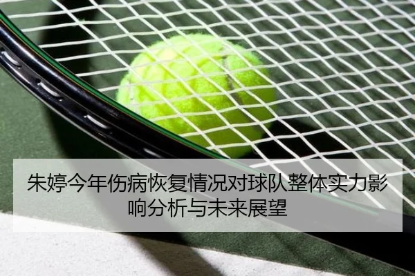 朱婷今年伤病恢复情况对球队整体实力影响分析与未来展望
